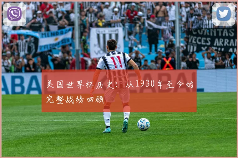 美国世界杯历史：从1930年至今的完整战绩回顾