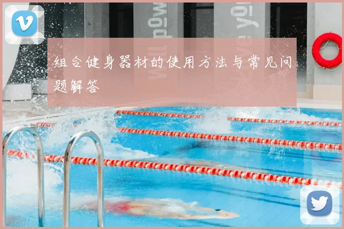 组合健身器材的使用方法与常见问题解答