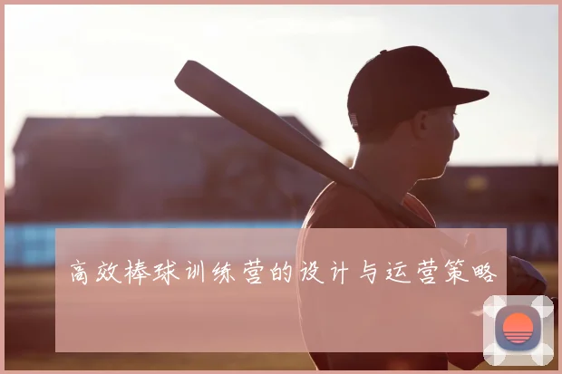 高效棒球训练营的设计与运营策略