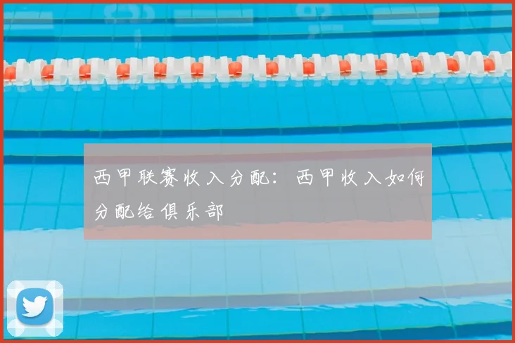 西甲联赛收入分配：西甲收入如何分配给俱乐部